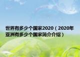 世界有多少个国家2020（2020年亚洲有多少个国家简介介绍）