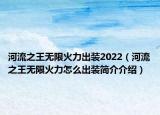 河流之王无限火力出装2022（河流之王无限火力怎么出装简介介绍）