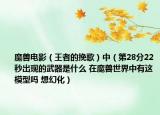 魔兽电影（王者的挽歌）中（第28分22秒出现的武器是什么 在魔兽世界中有这模型吗 想幻化）