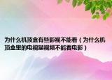 为什么机顶盒有些影视不能看（为什么机顶盒里的电视猫视频不能看电影）