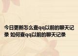 今日更新怎么查qq以前的聊天记录 如何查qq以前的聊天记录