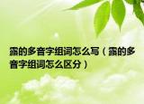 露的多音字组词怎么写（露的多音字组词怎么区分）