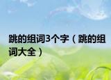 跳的组词3个字（跳的组词大全）