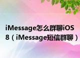 iMessage怎么群聊iOS8（iMessage短信群聊）