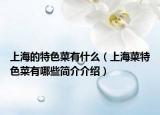 上海的特色菜有什么（上海菜特色菜有哪些简介介绍）