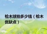 桧木球拍多少钱（桧木优缺点）