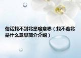 俗话找不到北是啥意思（找不着北是什么意思简介介绍）