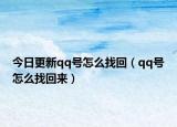 今日更新qq号怎么找回（qq号怎么找回来）
