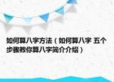 如何算八字方法（如何算八字 五个步骤教你算八字简介介绍）