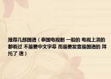 推荐几部国语（泰国电视剧 一般的 电视上演的 都看过 不是要中文字幕 而是要发音是国语的 拜托了 速）