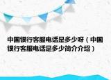 中国银行客服电话是多少呀（中国银行客服电话是多少简介介绍）