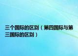 三个国际的区别（第四国际与第三国际的区别）