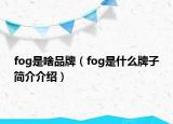 fog是啥品牌（fog是什么牌子简介介绍）