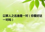 以家人之名谁是一对（你看好这一对吗）