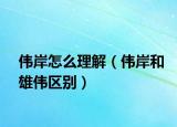 伟岸怎么理解（伟岸和雄伟区别）