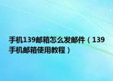 手机139邮箱怎么发邮件（139手机邮箱使用教程）