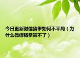今日更新微信猜拳如何不平局（为什么微信猜拳赢不了）