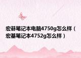 宏碁笔记本电脑4750g怎么样（宏基笔记本4752g怎么样）