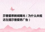 莎普爱思新闻曝光（为什么央视还在播莎普爱思广告）