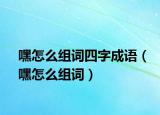 嘿怎么组词四字成语（嘿怎么组词）