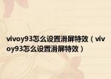 vivoy93怎么设置滑屏特效（vivoy93怎么设置滑屏特效）