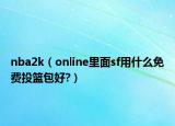 nba2k（online里面sf用什么免费投篮包好?）