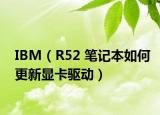 IBM（R52 笔记本如何更新显卡驱动）
