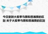 今日更新大麦早鸟票和普通票的区别 关于大麦早鸟票和普通票的区别