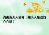 湖南湘夫人简介（湘夫人是谁简介介绍）
