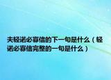 夫轻诺必寡信的下一句是什么（轻诺必寡信完整的一句是什么）