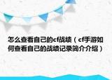 怎么查看自己的cf战绩（cf手游如何查看自己的战绩记录简介介绍）
