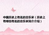 中国历史上有名的音乐家（历史上有哪些有名的音乐家简介介绍）
