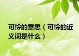 可怜的意思（可怜的近义词是什么）