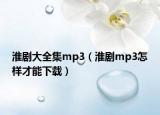 淮剧大全集mp3（淮剧mp3怎样才能下载）