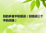 划的多音字和组词（划组词三个字的词语）