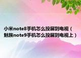 小米note8手机怎么投屏到电视（魅族note9手机怎么投屏到电视上）