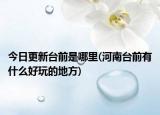 今日更新台前是哪里(河南台前有什么好玩的地方)