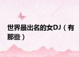 世界最出名的女DJ（有那些）