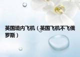 英国境内飞机（英国飞机不飞俄罗斯）
