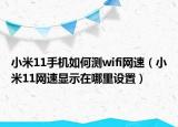小米11手机如何测wifi网速（小米11网速显示在哪里设置）