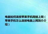电脑如何连接苹果手机网络上网（苹果手机怎么连接电脑上网简介介绍）