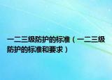 一二三级防护的标准（一二三级防护的标准和要求）