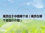 南京位于中国哪个省（南京在哪个省简介介绍）