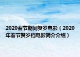 2020春节期间贺岁电影（2020年春节贺岁档电影简介介绍）
