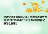 中通快递查询跟踪记录（中通快递单号为628021239684已三天了查不到跟踪记录怎么回事）