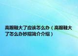 高跟鞋大了应该怎么办（高跟鞋大了怎么办妙招简介介绍）