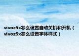 vivoz5x怎么设置自动关机和开机（vivoz5x怎么设置字体样式）