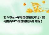 北斗与gps军用定位精度对比（如何提高GPS定位精度简介介绍）