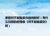 泰剧对不起我爱你结局解析（有什么日剧的剧情像《对不起我爱你》阿）