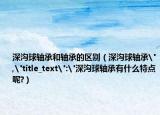 深沟球轴承和轴承的区别（深沟球轴承